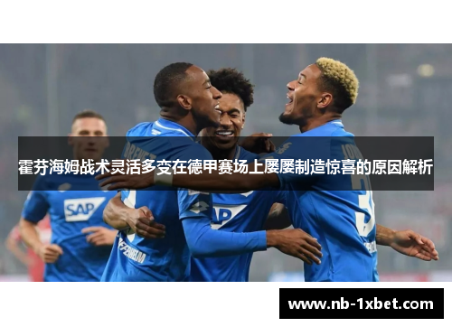 霍芬海姆战术灵活多变在德甲赛场上屡屡制造惊喜的原因解析