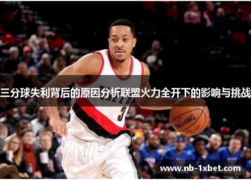 三分球失利背后的原因分析联盟火力全开下的影响与挑战