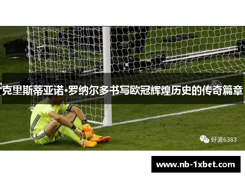 克里斯蒂亚诺·罗纳尔多书写欧冠辉煌历史的传奇篇章