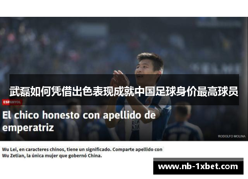 武磊如何凭借出色表现成就中国足球身价最高球员