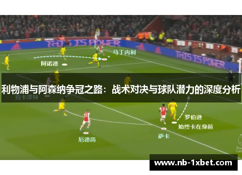 利物浦与阿森纳争冠之路：战术对决与球队潜力的深度分析