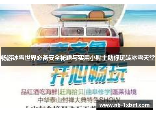 畅游冰雪世界必备安全秘籍与实用小贴士助你玩转冰雪天堂