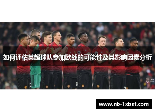 如何评估英超球队参加欧战的可能性及其影响因素分析