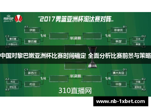 中国对黎巴嫩亚洲杯比赛时间确定 全面分析比赛前景与策略