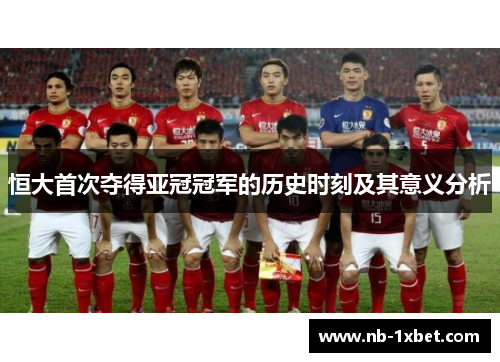 恒大首次夺得亚冠冠军的历史时刻及其意义分析