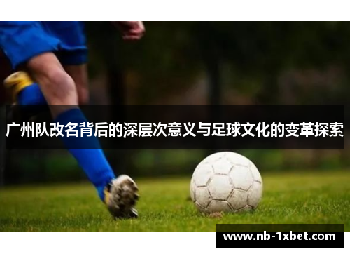 广州队改名背后的深层次意义与足球文化的变革探索