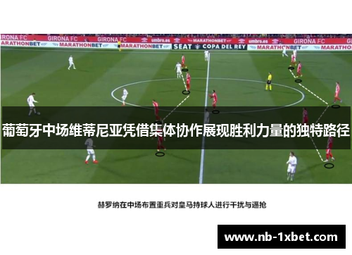 葡萄牙中场维蒂尼亚凭借集体协作展现胜利力量的独特路径
